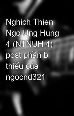 Nghich Thien Ngo Ung Hung 4 (NTNUH 4) post phần bị thiếu của ngocnd321
