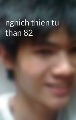 nghich thien tu than 82