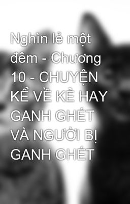 Nghìn lẻ một đêm - Chương 10 - CHUYỆN KỂ VỀ KẺ HAY GANH GHÉT VÀ NGƯỜI BỊ GANH GHÉT