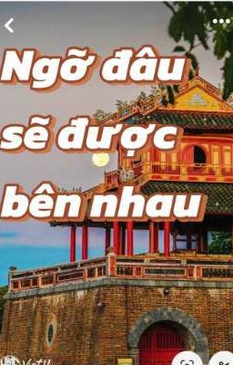 Ngỡ đâu sẽ được bên nhau.