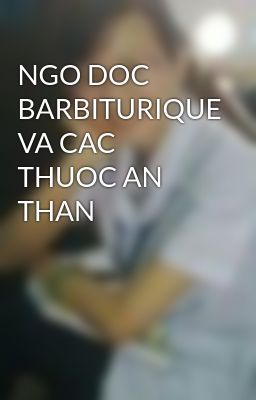 NGO DOC BARBITURIQUE VA CAC THUOC AN THAN