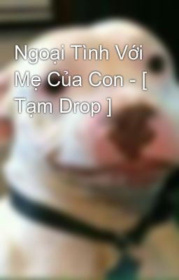 Ngoại Tình Với Mẹ Của Con - [ Tạm Drop ]