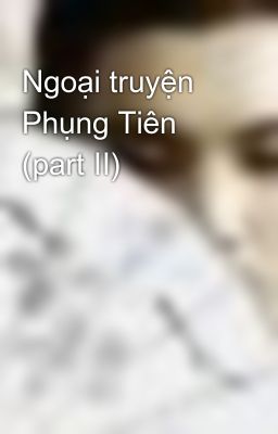 Ngoại truyện Phụng Tiên (part II)