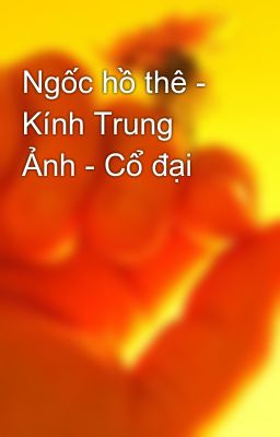 Ngốc hồ thê - Kính Trung Ảnh - Cổ đại