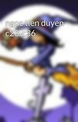 ngoc tien duyen c23-c36