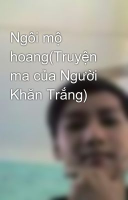 Ngôi mộ hoang(Truyện ma của Người Khăn Trắng)