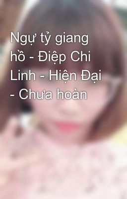 Ngự tỷ giang hồ - Điệp Chi Linh - Hiện Đại - Chưa hoàn