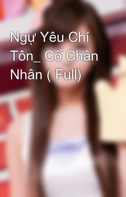 Ngự Yêu Chí Tôn_ Cổ Chân Nhân ( Full)