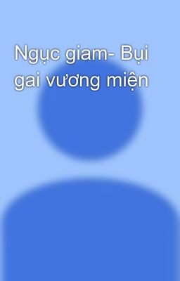 Ngục giam- Bụi gai vương miện