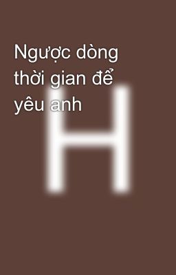 Ngược dòng thời gian để yêu anh