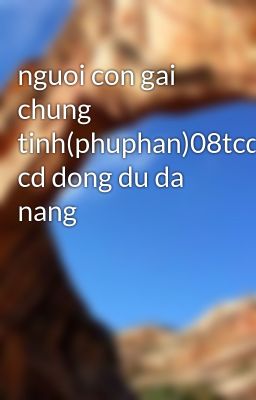 nguoi con gai chung tinh(phuphan)08tcd1 cd dong du da nang