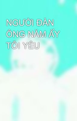 NGƯỜI ĐÀN ÔNG NĂM ẤY TÔI YÊU