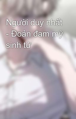 Người duy nhất - Đoản đam mỹ sinh tử