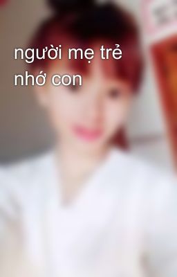 người mẹ trẻ nhớ con