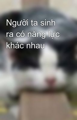 Người ta sinh ra có năng lực khác nhau