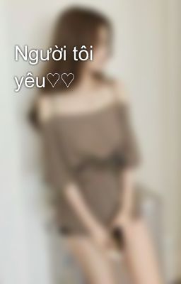 Người tôi yêu♡♡