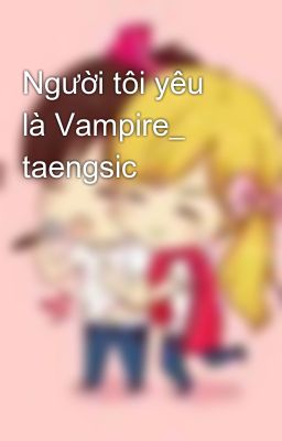Người tôi yêu là Vampire_ taengsic
