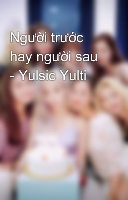 Người trước hay người sau - Yulsic Yulti