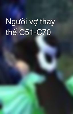 Người vợ thay thế C51-C70