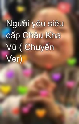 Người yêu siêu cấp Châu Kha Vũ ( Chuyển Ver)