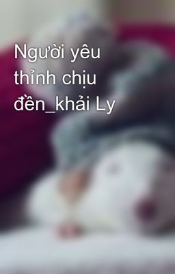 Người yêu thỉnh chịu đền_khải Ly