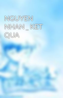 NGUYEN NHAN _ KET QUA