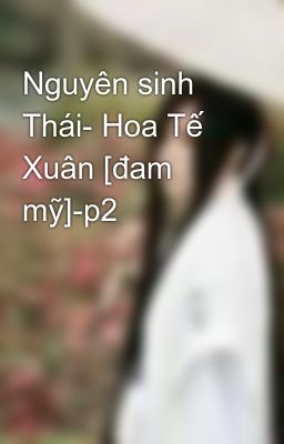 Nguyên sinh Thái- Hoa Tế Xuân [đam mỹ]-p2