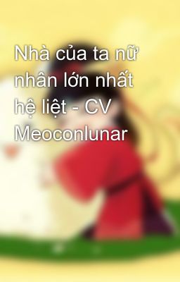 Nhà của ta nữ nhân lớn nhất hệ liệt - CV Meoconlunar