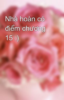 Nhà hoàn có điểm chương 15 :)