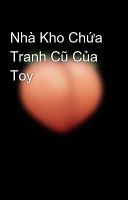 Nhà Kho Chứa Tranh Cũ Của Toy 😂