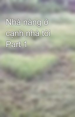 Nhà nàng ở cạnh nhà tôi Part 1