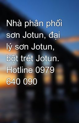 Nhà phân phối sơn Jotun, đại lý sơn Jotun, bột trét Jotun. Hotline 0979 640 090