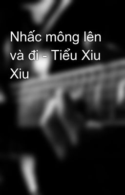 Nhấc mông lên và đi - Tiểu Xiu Xiu