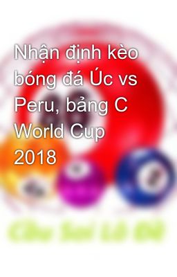 Nhận định kèo bóng đá Úc vs Peru, bảng C World Cup 2018