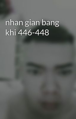 nhan gian bang khi 446-448