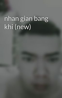 nhan gian bang khi (new)