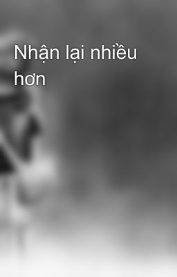 Nhận lại nhiều hơn