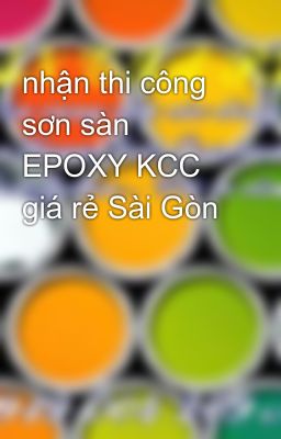 nhận thi công sơn sàn EPOXY KCC giá rẻ Sài Gòn