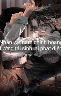 Nhân vật nam chính hoang tưởng tái sinh phát điên