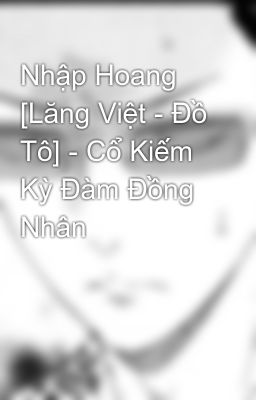 Nhập Hoang [Lăng Việt - Đồ Tô] - Cổ Kiếm Kỳ Đàm Đồng Nhân