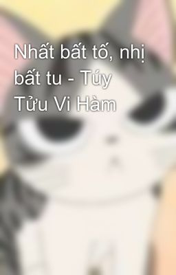 Nhất bất tố, nhị bất tu - Túy Tửu Vi Hàm