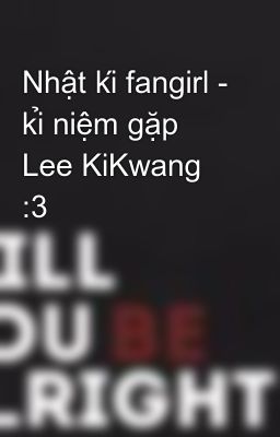 Nhật kí fangirl - kỉ niệm gặp Lee KiKwang :3