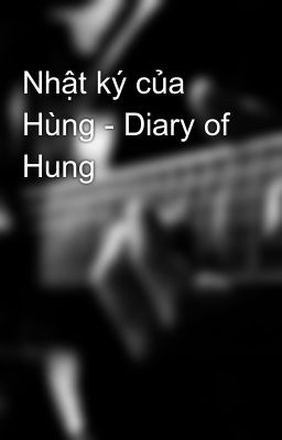 Nhật ký của Hùng - Diary of Hung
