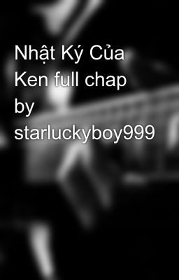 Nhật Ký Của Ken full chap by starluckyboy999