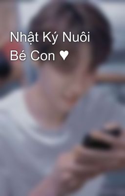 Nhật Ký Nuôi Bé Con ♥️