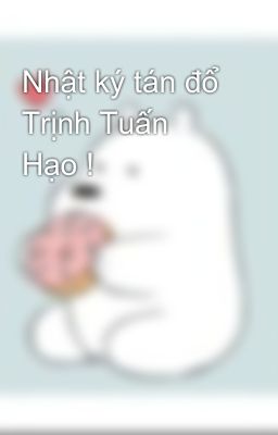 Nhật ký tán đổ Trịnh Tuấn Hạo !