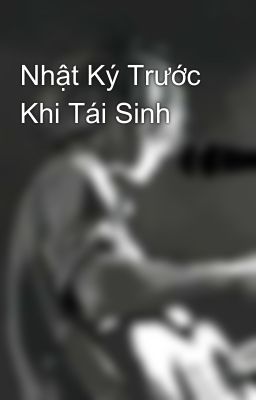 Nhật Ký Trước Khi Tái Sinh