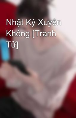 Nhật Ký Xuyên Không [Tranh Tử]