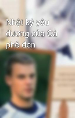 Nhật ký yêu đương của Cà phê đen