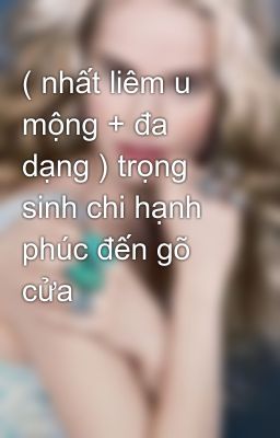 ( nhất liêm u mộng + đa dạng ) trọng sinh chi hạnh phúc đến gõ cửa